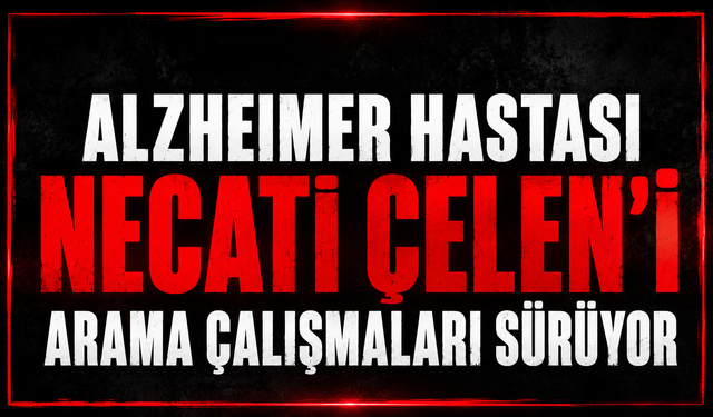 Alzheimer hastası Necati Çelen’i arama çalışmaları sürüyor