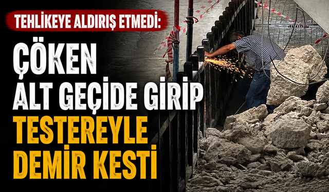 Tehlikeye aldırış etmedi: Çöken alt geçide girip testereyle demir kesti