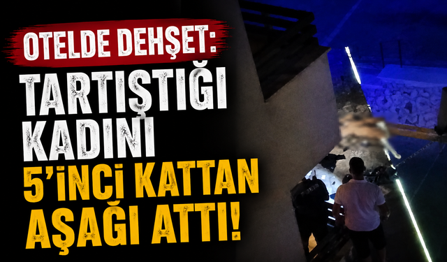 Otelde dehşet: Tartıştığı kadını 5’inci kattan aşağı attı