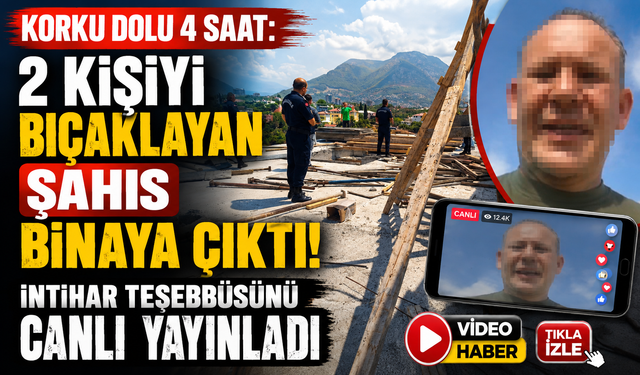 Korku dolu 4 saat: 2 kişiyi bıçaklayan şahıs binaya çıktı! İntihar teşebbüsünü canlı yayınladı