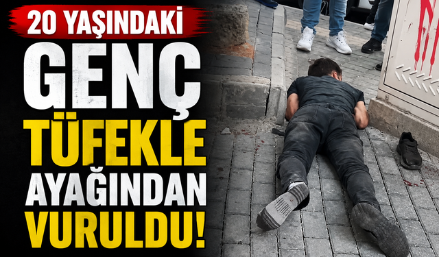 20 yaşındaki genç tüfekle ayağından vuruldu