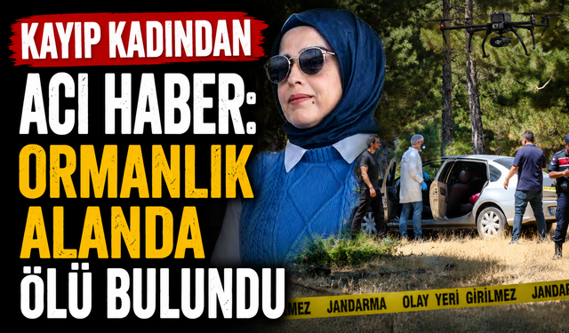 Kayıp kadından acı haber: Ormanlık alanda ölü bulundu