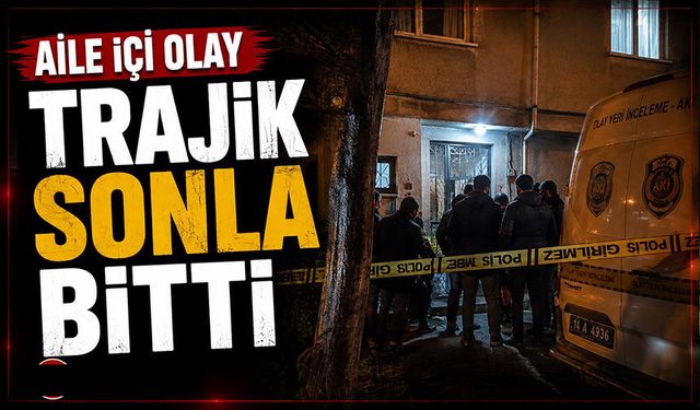 Aile içi olay trajik sonla bitti