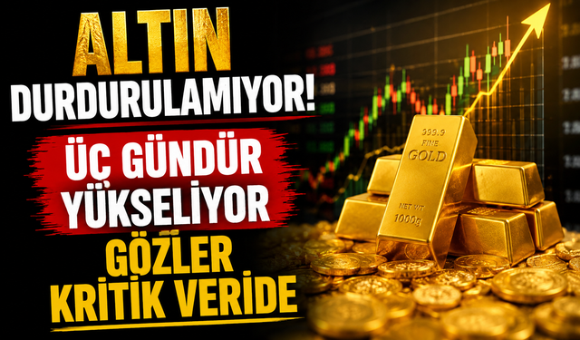 Altın durdurulamıyor! Üç gündür yükseliyor, gözler kritik veride