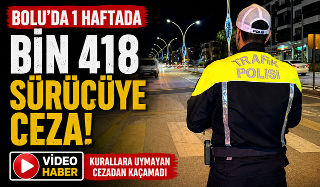 Bolu'da 1 haftada bin 418 sürücüye ceza
