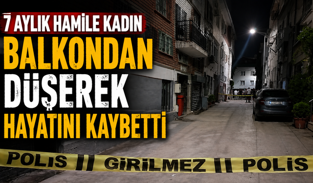 7 aylık hamile kadın balkondan düşerek hayatını kaybetti