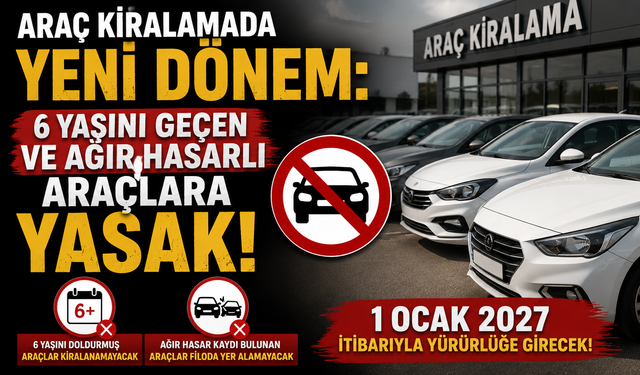 Araç kiralamada yeni dönem: 6 yaşını geçen ve ağır hasarlı araçlara yasak!