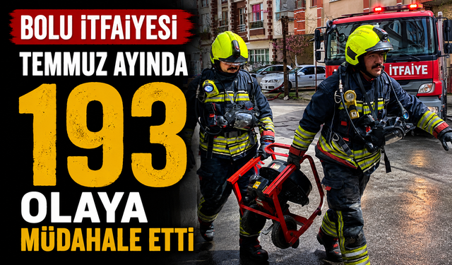 Bolu itfaiyesi temmuz ayında 193 olaya müdahale etti