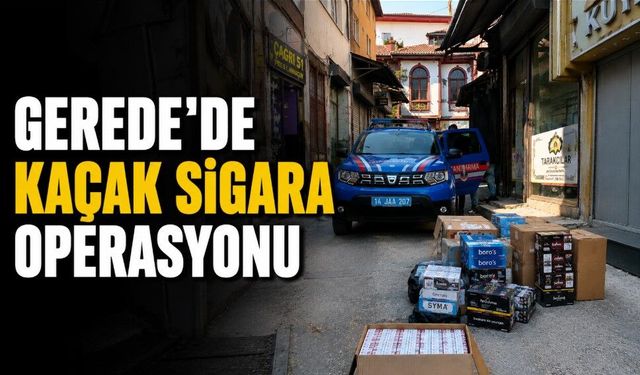 GEREDE’DE KAÇAK SİGARA OPERASYONU