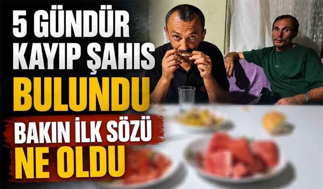 5 gündür kayıptı ilk sözü bu oldu