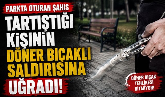 Parkta korkutan olay! Döner bıçaklı saldırıda ağır yaralandı