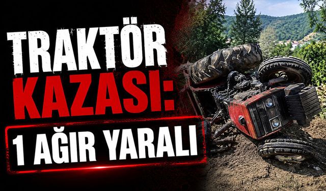 Traktör kazası: 1 ağır yaralı