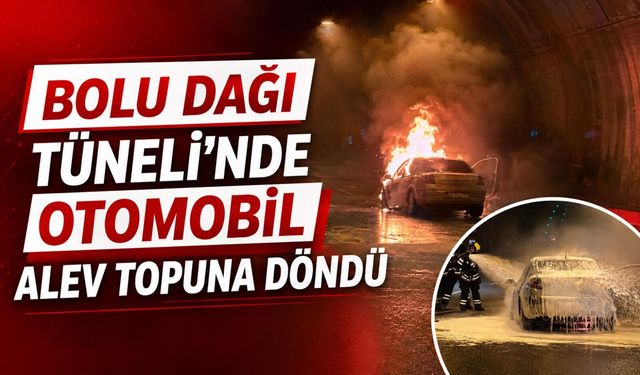Bolu Dağı Tüneli’nde otomobil alev topuna döndü