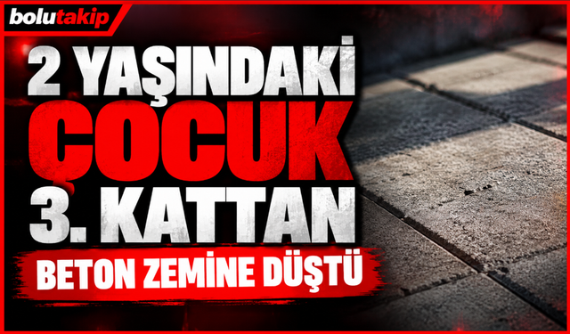 2 yaşındaki çocuk 3. kattan beton zemine düştü