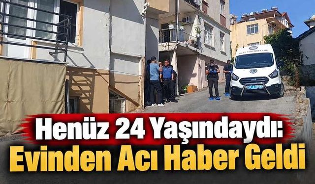 Henüz 24 Yaşındaydı: Evinden Acı Haber Geldi