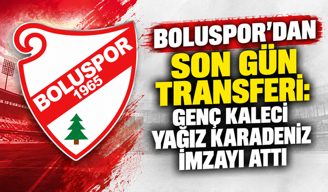 Boluspor’dan Son Gün Transferi: Genç Kaleci Yağız Karadeniz İmzayı Attı