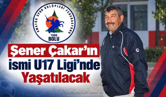Şener Çakar’ın İsmi U17 Ligi’nde Yaşatılacak