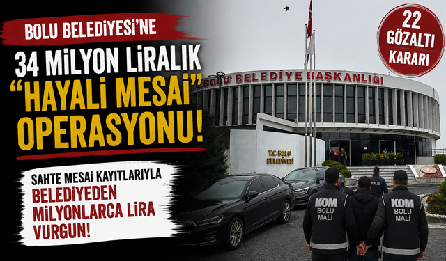 Bolu Belediyesi'ne 34 milyon liralık "hayali mesai" operasyonu: 22 gözaltı kararı