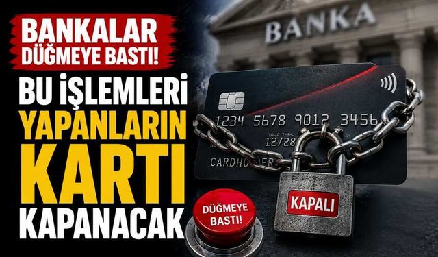 Bankalar düğmeye bastı! Bu işlemleri yapanların kartı kapanacak