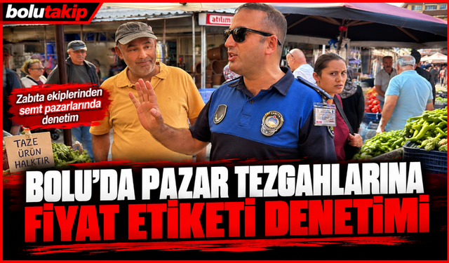 Bolu'da pazar tezgahlarına fiyat etiketi denetimi