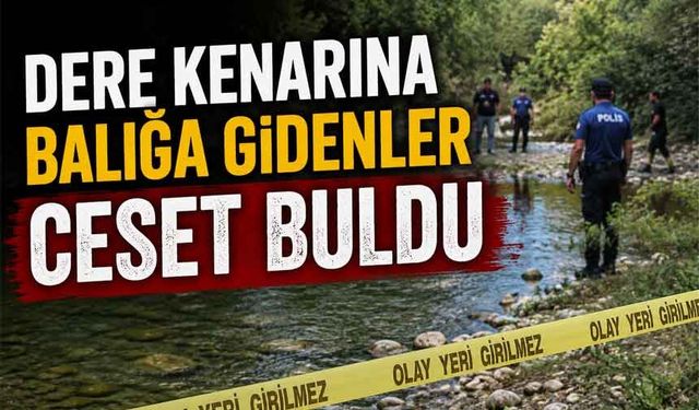 Dereye balığa gidenler cansız beden buldu