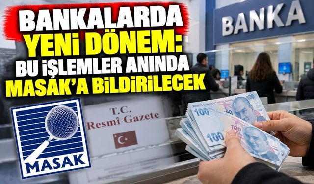Bankalarda Yeni Dönem: Bu İşlemler Anında MASAK’a Bildirilecek