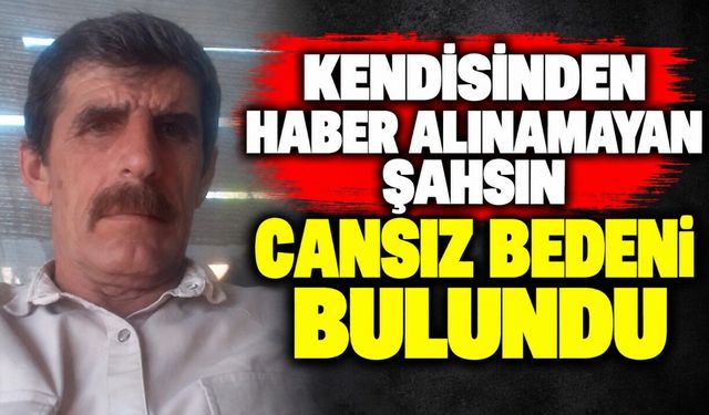 Kendisinden haber alınamayan şahsın cansız bedeni bulundu