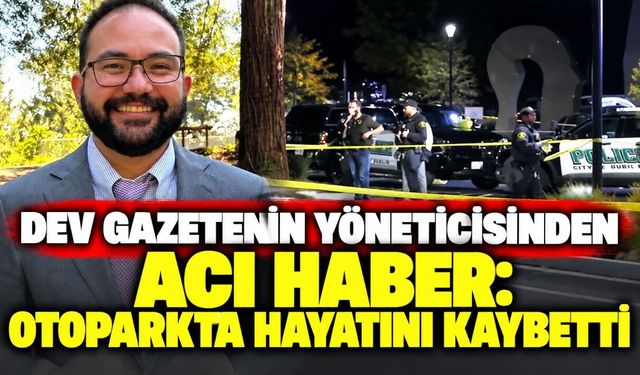 Dev gazetenin yöneticisinden acı haber: otoparkta hayatını kaybetti