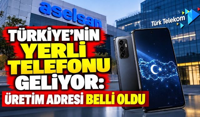 Türkiye’nin yerli telefonu geliyor: Üretim adresi belli oldu