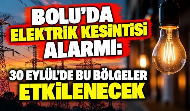 Bolu’da elektrik kesintisi alarmı: 30 Eylül’de bu bölgeler etkilenecek