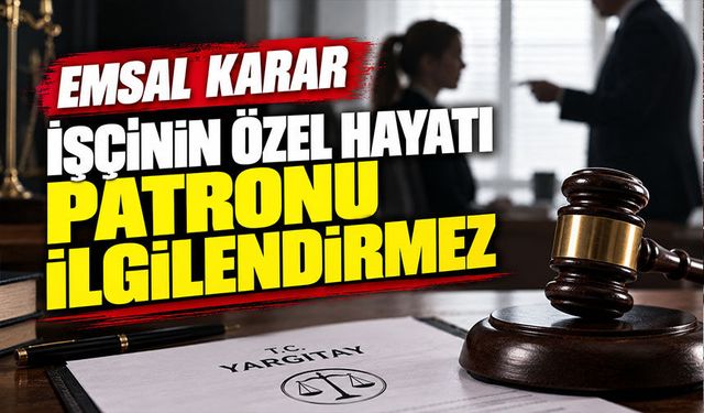 Emsal karar; İşçinin özel hayatı patronu ilgilendirmez