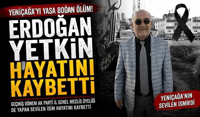 Yeniçağa’yı Yasa Boğan Ölüm: Erdoğan Yetkin Hayatını Kaybetti