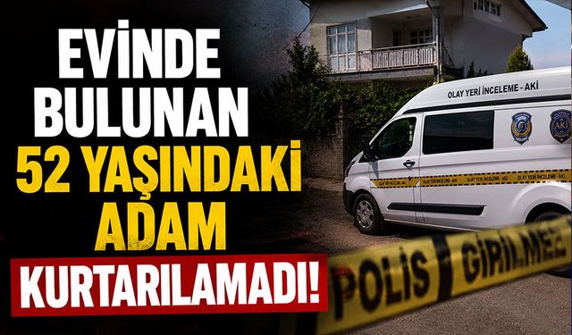 Evinde bulunan 52 yaşındaki adam kurtarılamadı