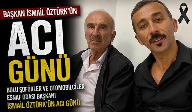 Bolu Şoförler ve Otomobilciler Esnaf Odası Başkanı İsmail Öztürk’ün Acı Günü