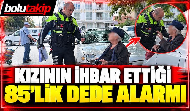 Kızının ihbar ettiği 85'lik dede alarmı