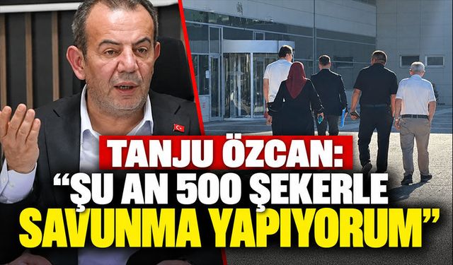 Tanju Özcan: “Şu An 500 Şekerle Savunma Yapıyorum”
