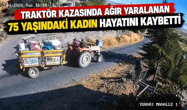 Traktör kazasında ağır yaralanan 75 yaşındaki kadın hayatını kaybetti