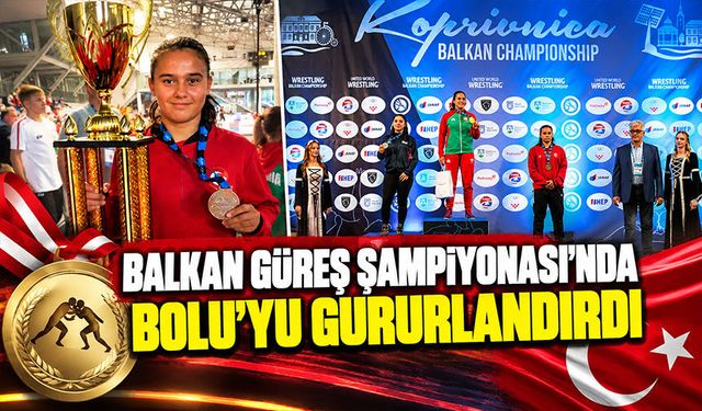 Balkan Güreş Şampiyonası’nda Bolu’yu gururlandırdı