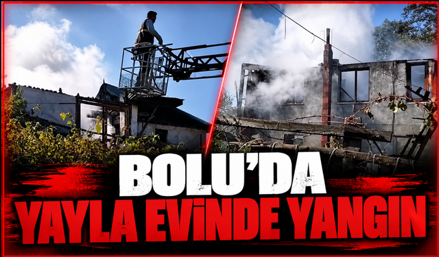 Bolu’da yayla evinde yangın