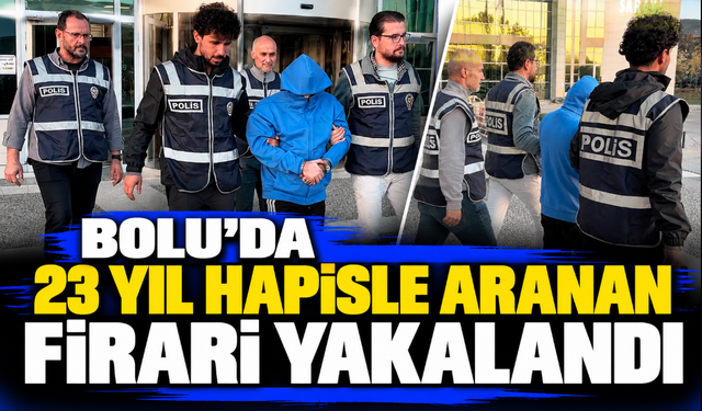 Bolu'da 23 yıl hapisle aranan firari yakalandı