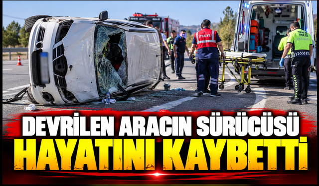 Devrilen aracın sürücüsü hayatını kaybetti