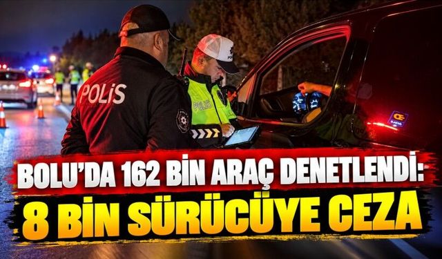 Bolu'da 162 bin araç denetlendi: 8 bin sürücüye ceza