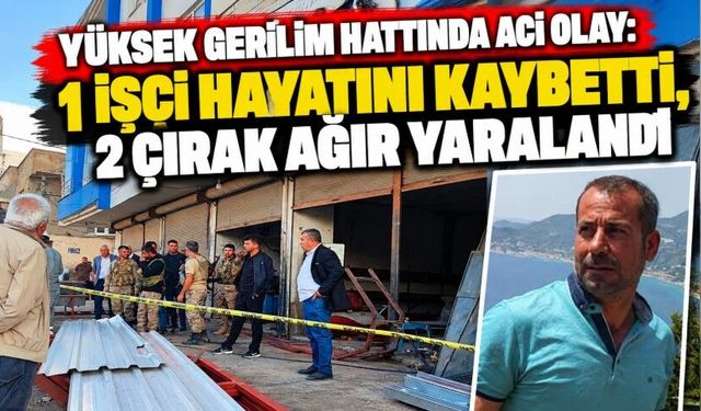 Yüksek Gerilim Hattında Acı Olay: 1 İşçi Hayatını Kaybetti, 2 Çırak Ağır Yaralandı