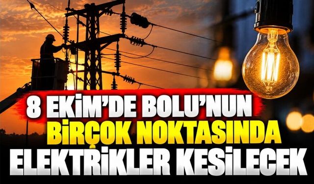 8 Ekim’de Bolu’nun birçok noktasında elektrikler kesilecek