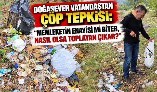 Doğasever vatandaştan çöp tepkisi: "Memleketin enayisi mi biter, nasıl olsa toplayan çıkar?"