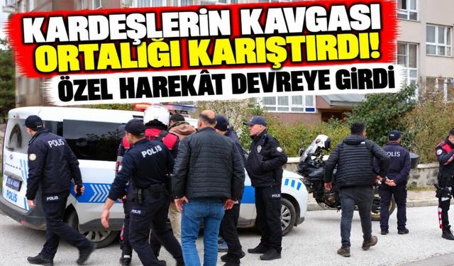 Kardeşlerin kavgası ortalığı karıştırdı! Özel harekât devreye girdi