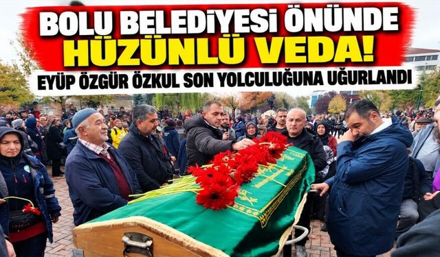 Bolu Belediyesi önünde hüzünlü veda! Eyüp Özgür Özkul son yolculuğuna uğurlandı