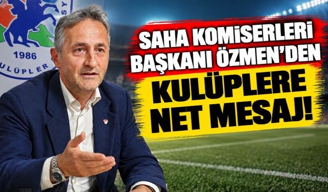 Saha Komiserleri Başkanı Özmen’den Kulüplere Net Mesaj!