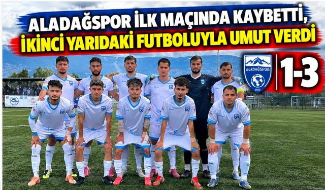 Aladağspor İlk Maçında Kaybetti, İkinci Yarıdaki Futboluyla Umut Verdi: 1-3