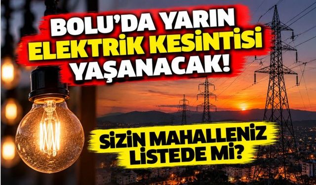 Bolu’da yarın elektrik kesintisi yaşanacak! Sizin mahalleniz listede mi?